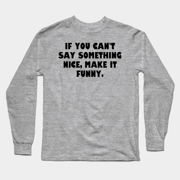 If you can't say something nice, make it funny. Long Sleeve T-Shirt by Among the Leaves Apparel